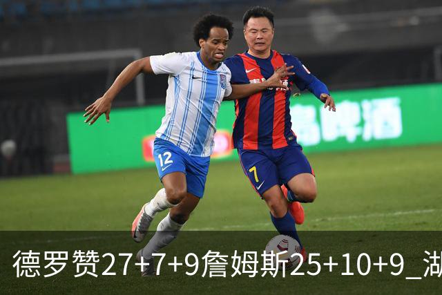 德罗赞27+7+9詹姆斯25+10+9 湖人负公牛3连败